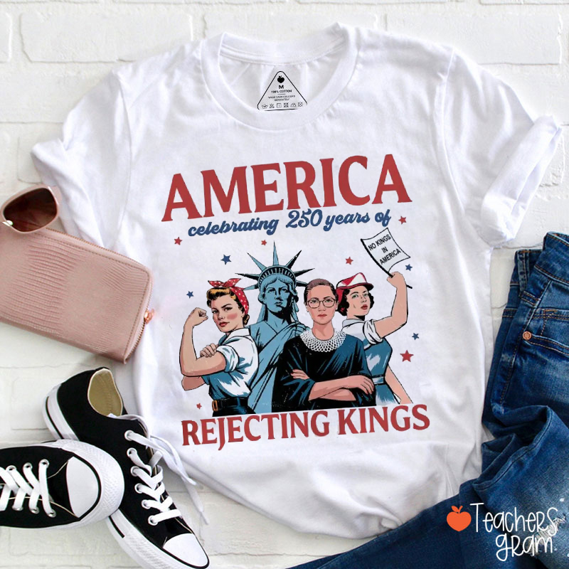America Celebrating 250 Years Of Rejecting Kings Teacher T-Shirt