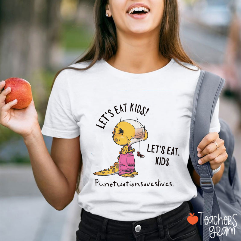 Let's Eat Kids Punctuation Saves Lives Teacher T-Shirt