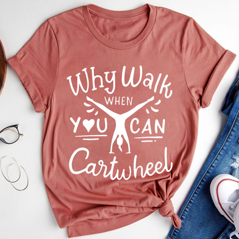 Gymnastics Lover Why Walk When You Can Cartwheel Teacher T-Shirt