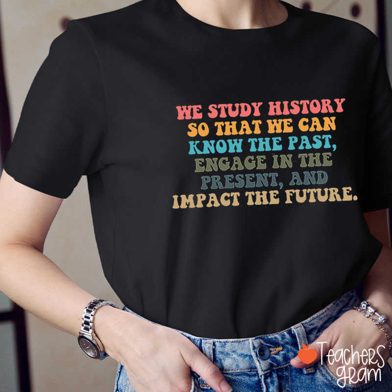 We Study History So That We Can Know The Past Teacher T-Shirt