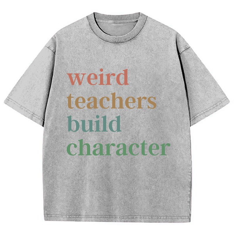 Weird Teachers Build Character Teacher Washed T-Shirt