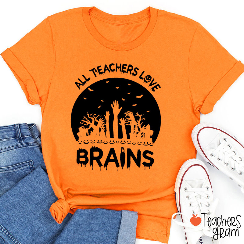 All Teachers Love Brains Teacher T-Shirt