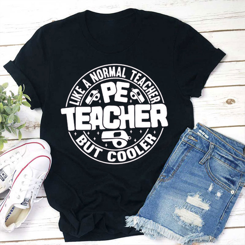 Like A Normal Pe Teacher But Cooler Teacher T-Shirt