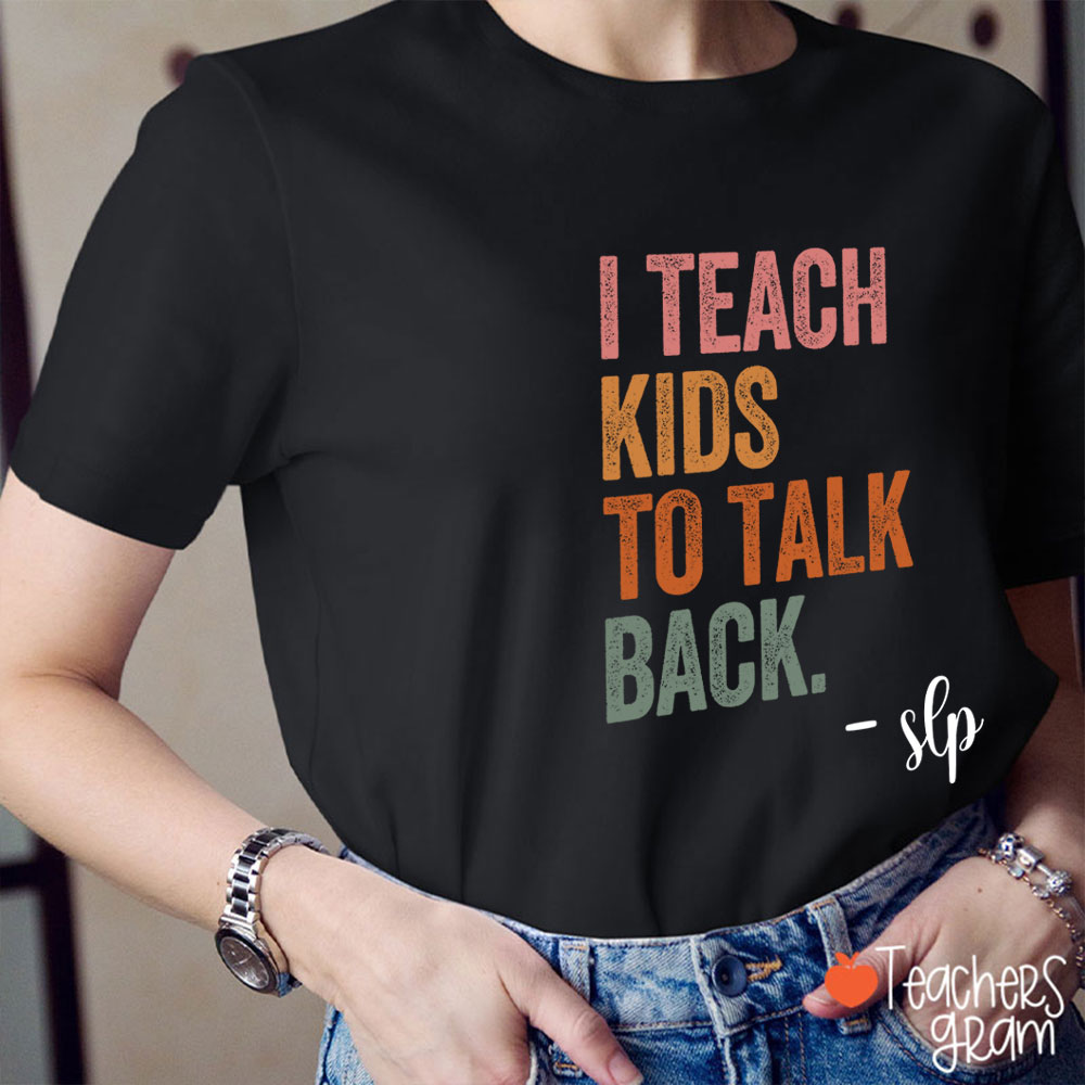 I Teach Kids To Talk Back Teacher T-Shirt