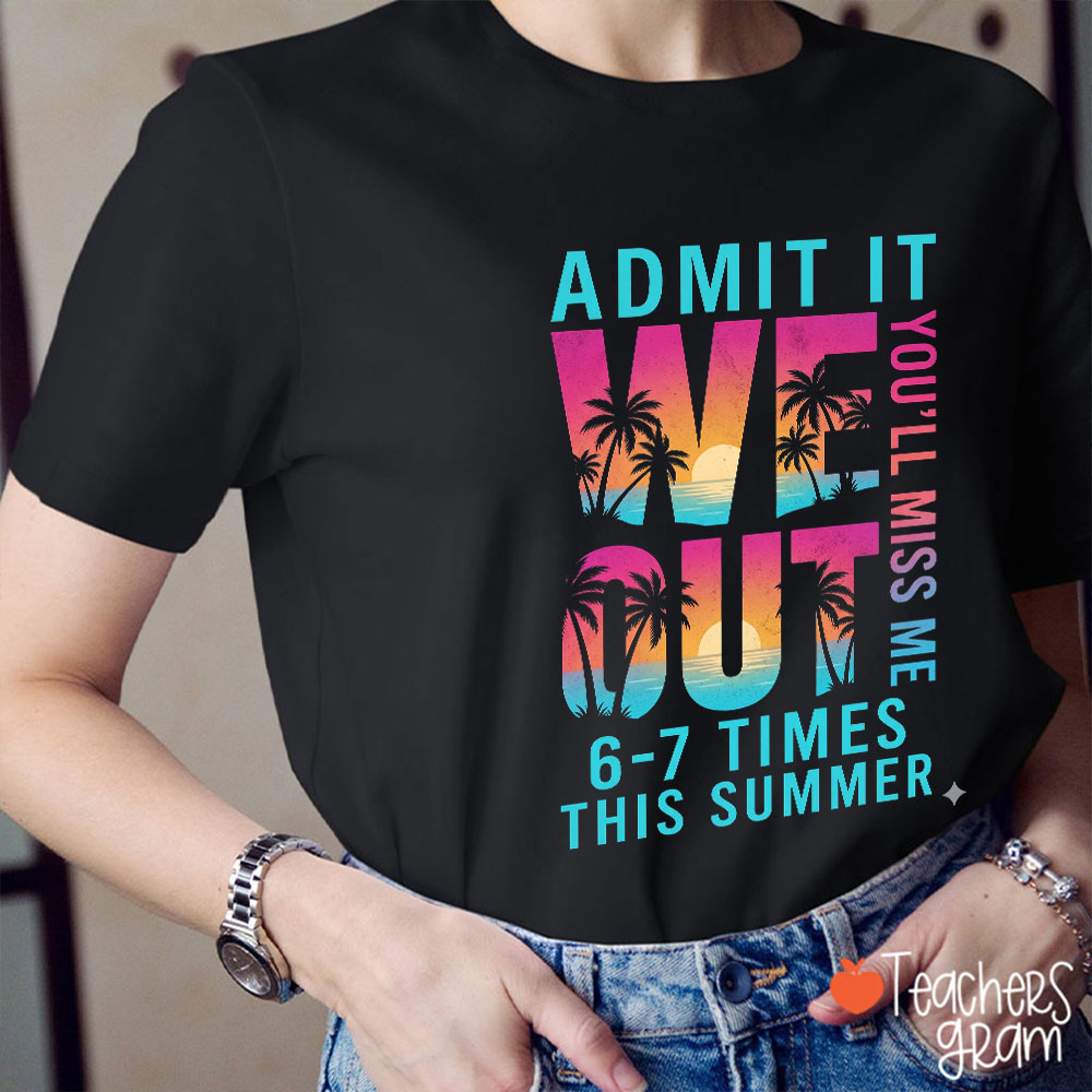 Admit It We Out You'll Miss Me Teacher T-Shirt