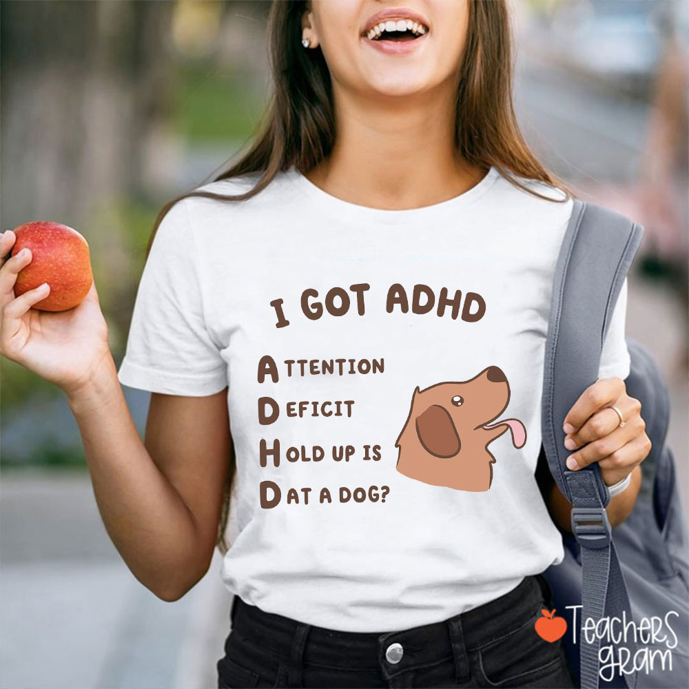 I Got ADHD Attention Deficit Hold Up Is Dat A Dog Teacher T-Shirt