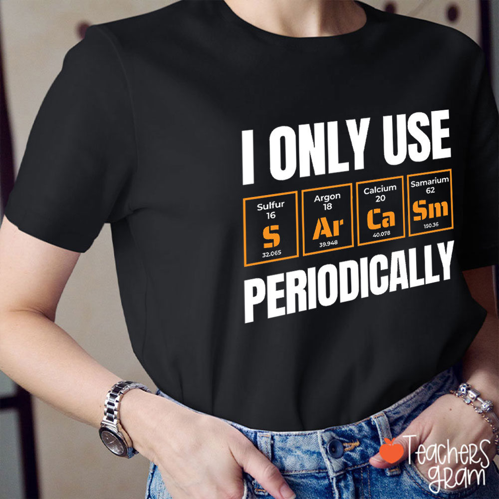 I Only Use Sarcasm Periodically Teacher T-Shirt