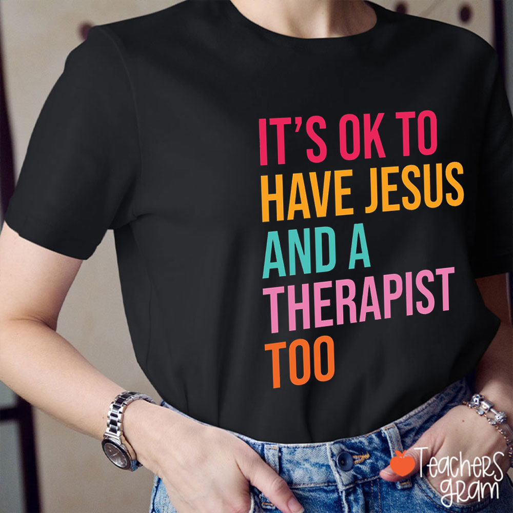 It's Ok To Have Jesus And A Therapist Too Teacher T-Shirt