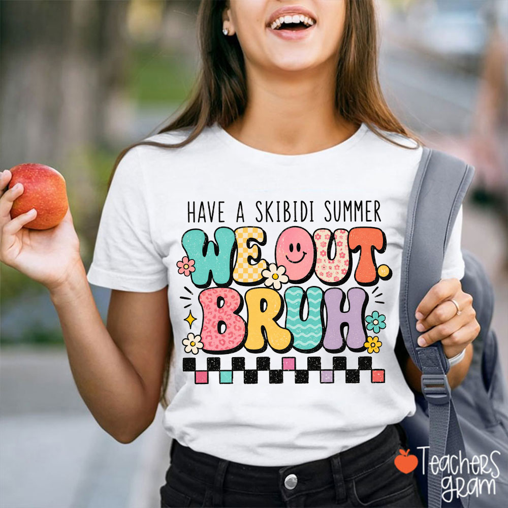 Have A Skibidi Summer We Out Bruh Teacher T-Shirt