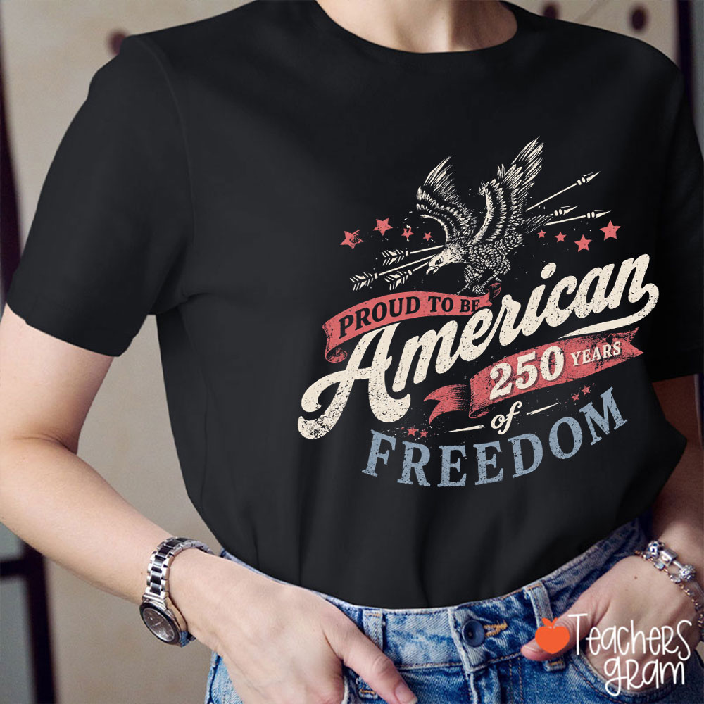 Proud To Be American 250 Years Of Freedom Teacher T-Shirt