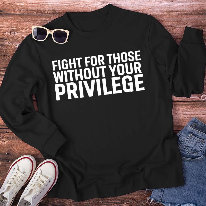 Fight for Those Without Your Privilege Teacher Long Sleeve T-Shirt