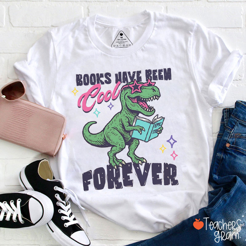 Books Have Been Cool Forever Teacher T-Shirt