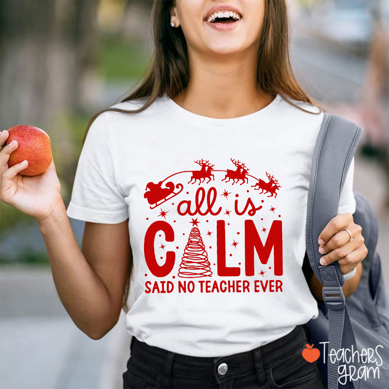 All Is Calm Said No Teacher Ever Teacher T-Shirt