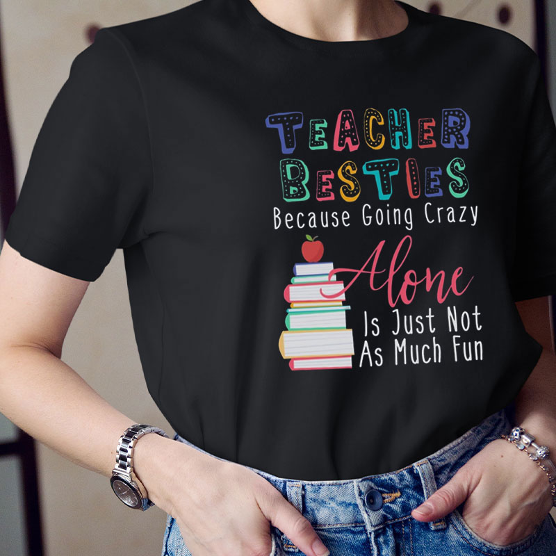 Because Going Crazy Alone Is Just Not As Much Fun Teacher T-Shirt