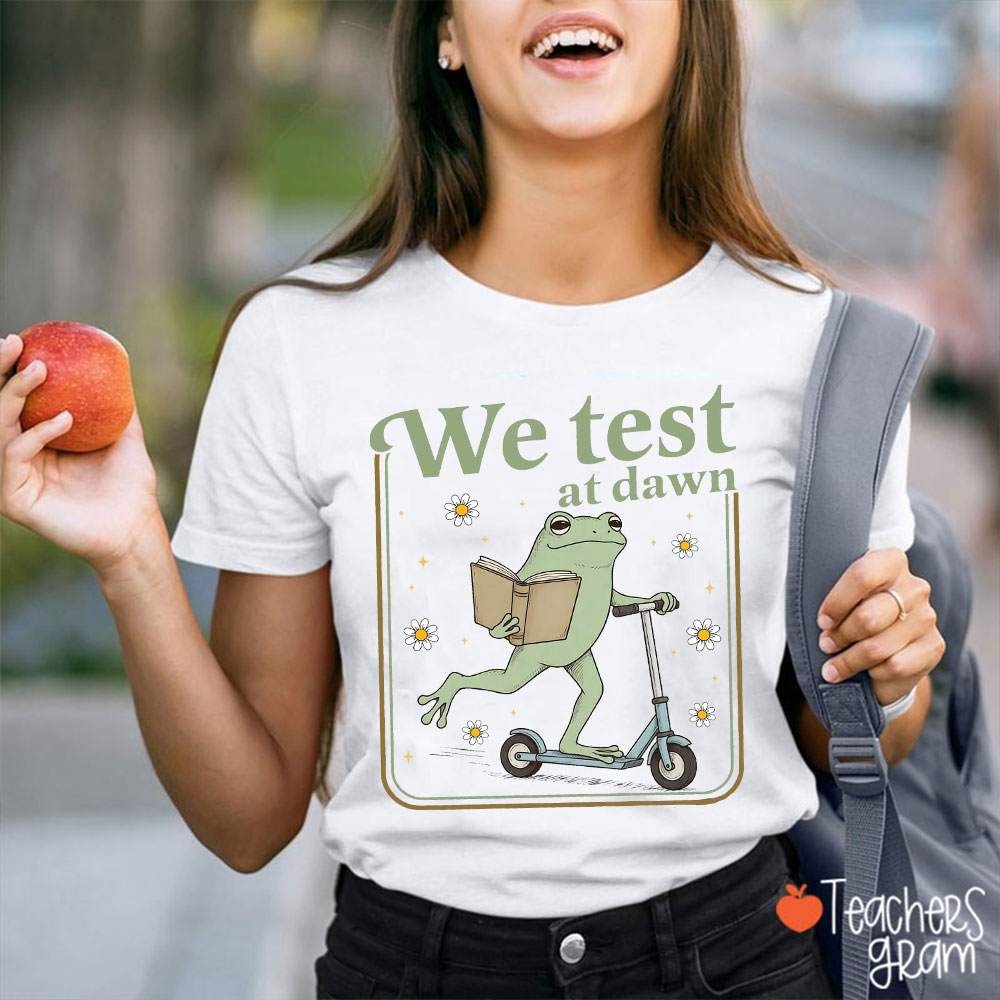 We Test At Dawn Teacher T-Shirt