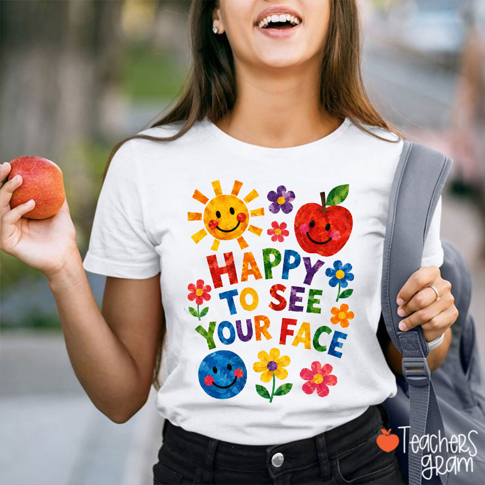 Happy To See Your Face Teacher T-Shirt