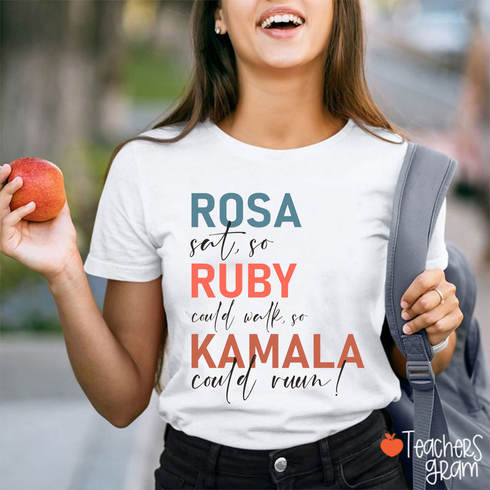 Rosa Sat So Ruby Could Walk So Kamala Could Run Teacher T-Shirt