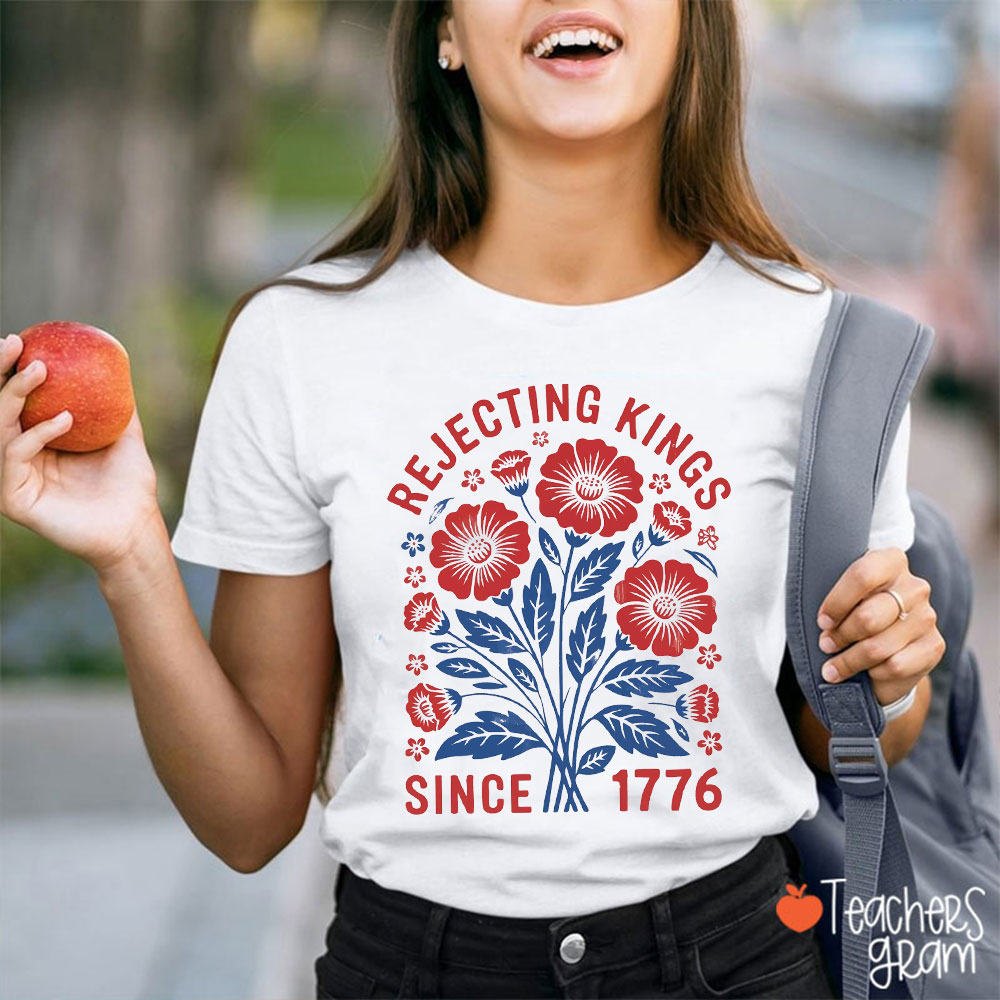 Rejecting Kings In America Since 1776 Teacher T-Shirt
