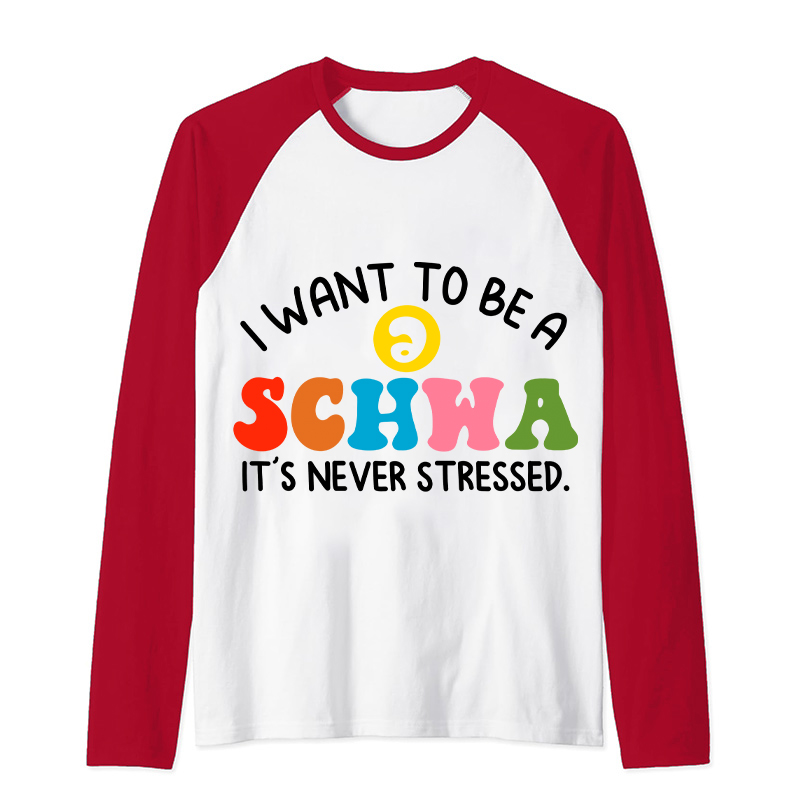 I Want To Be A Schwa It's Never Stressed Teacher Raglan Long Sleeve T-Shirt