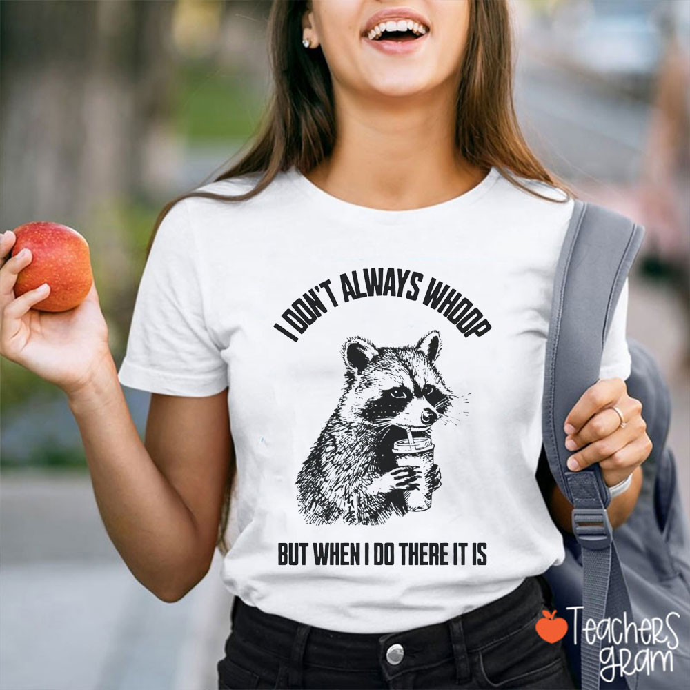 I Don't Always Whoop Funny Raccoon Teacher T-Shirt