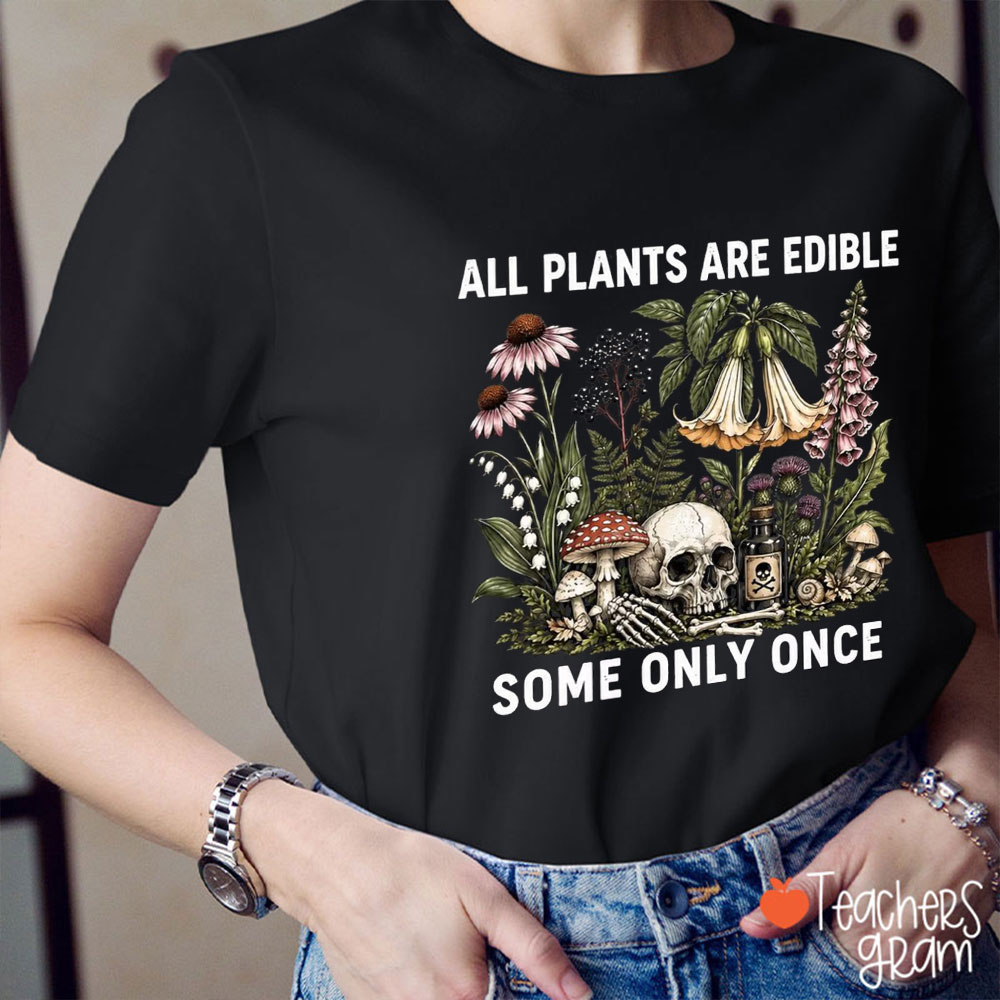 All Plants Are Edible Some Only Once Teacher T-Shirt