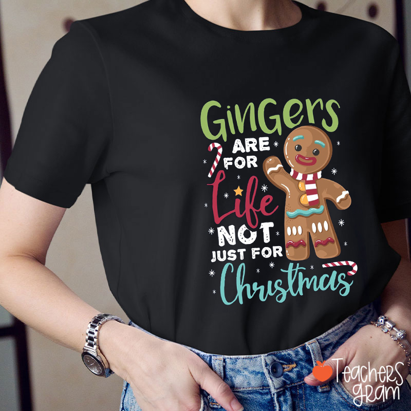 Gingers Are For Life Not Just For Christmas Teacher T-Shirt