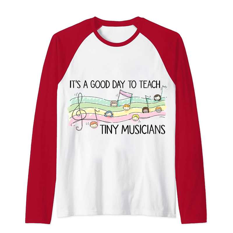 It's A Good Day To Teach Tiny Musicians Teacher Raglan Long Sleeve T-Shirt