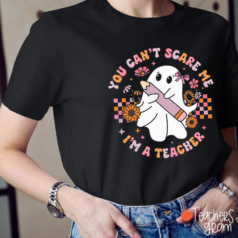 You Can't Scare Me I'm A Teacher Cute Ghost Teacher T-Shirt