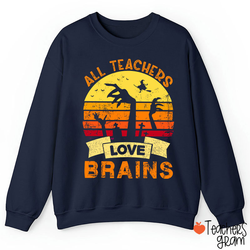 All Teachers Love Brains Teacher Sweatshirt