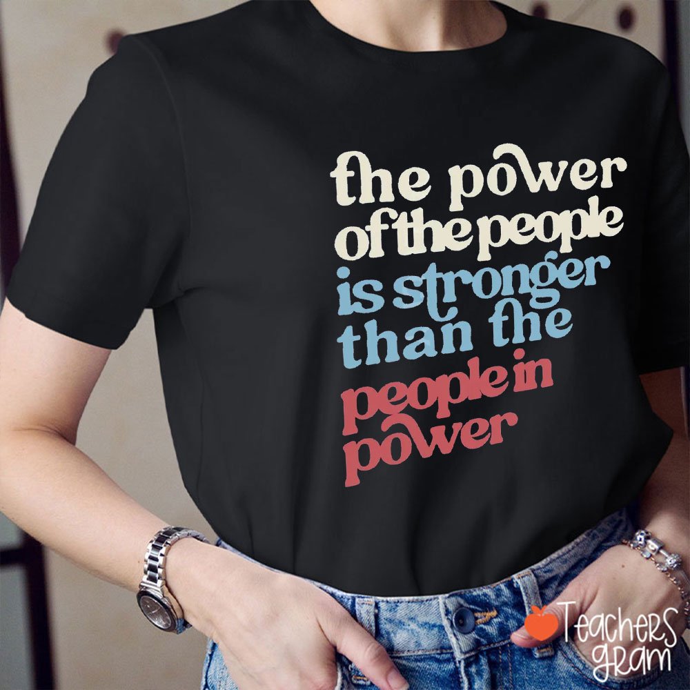 Retro The Power Of The People Is Stronger Than The People In Power Teacher T-Shirt