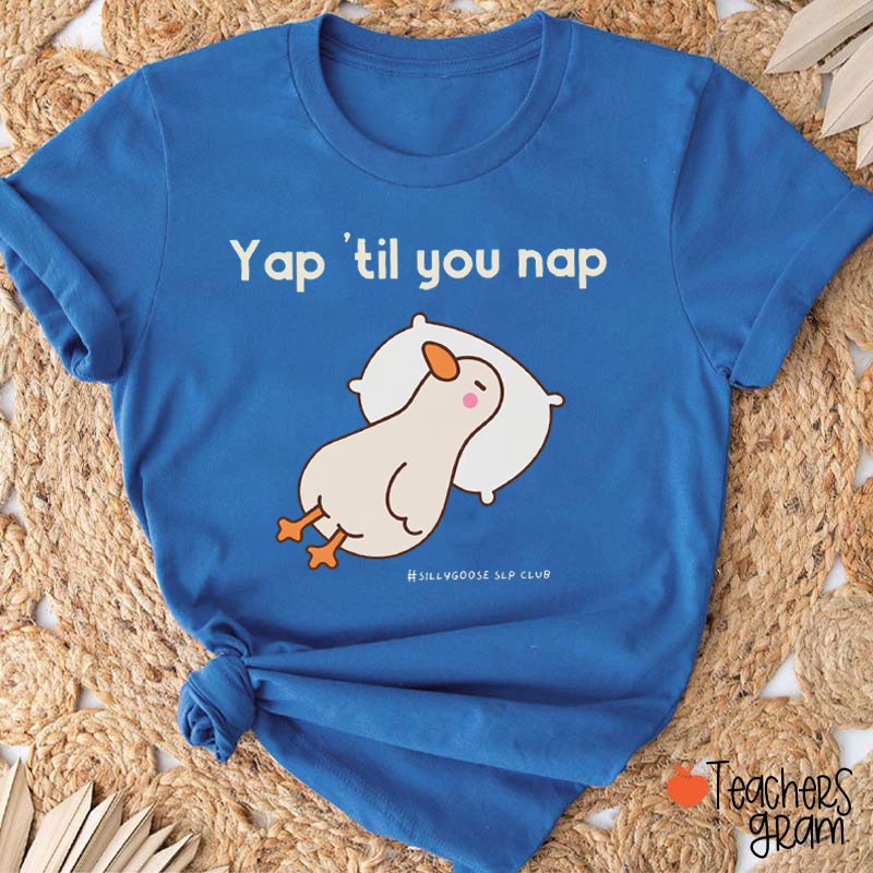 Yap'til You Nap Silly Goose SLP Club Teacher T-Shirt