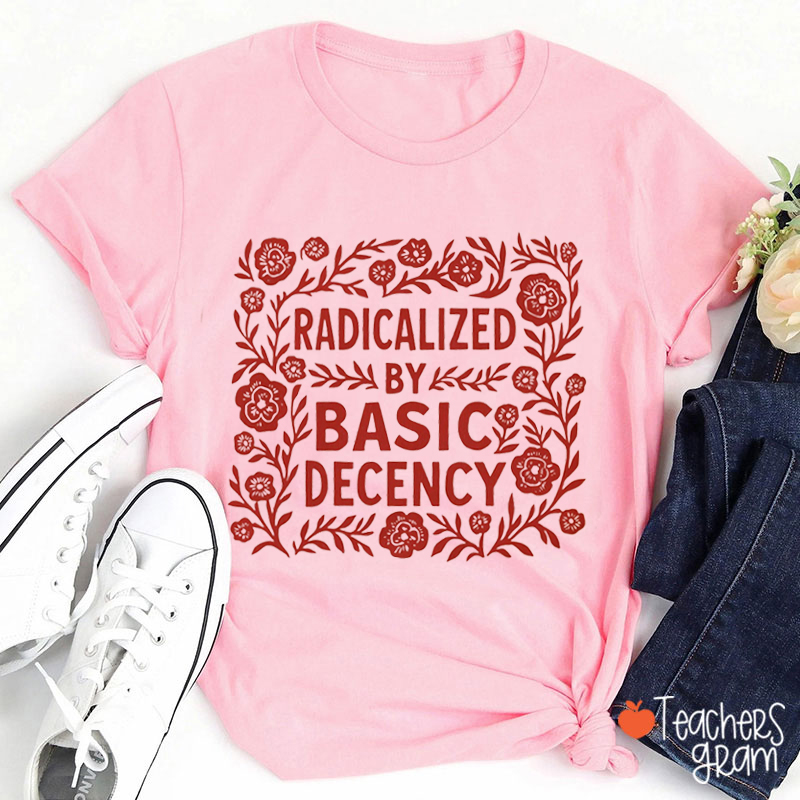 Radicalized By Basic Decency Teacher T-Shirt