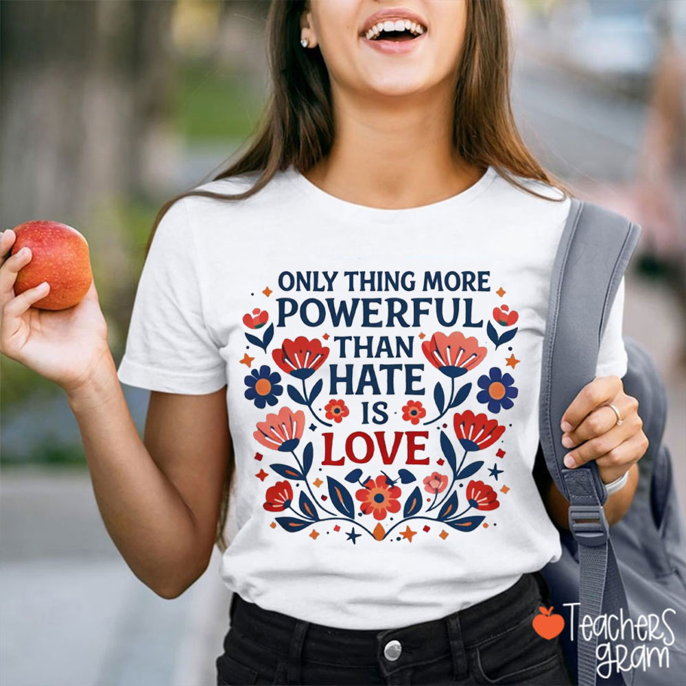 Only Thing More Powerful Than Hate Is Love Floral Teacher T-Shirt