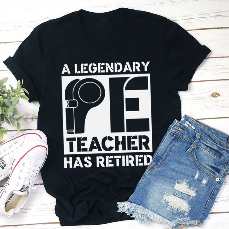 A Legendary Pe Teacher Has Retired Teacher T-Shirt