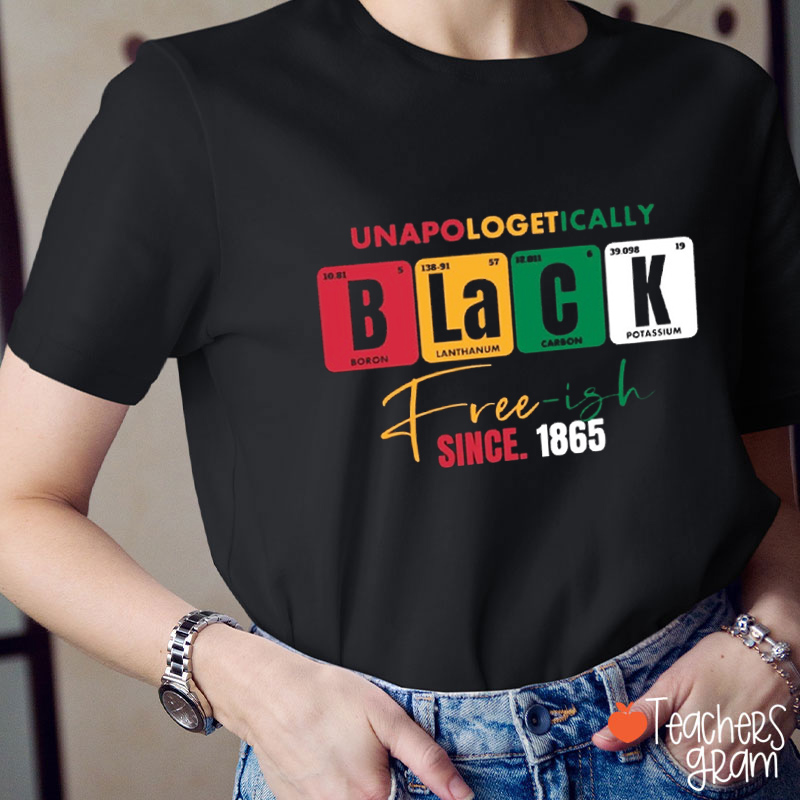Unapologrtically Black Free-ish Teacher T-Shirt