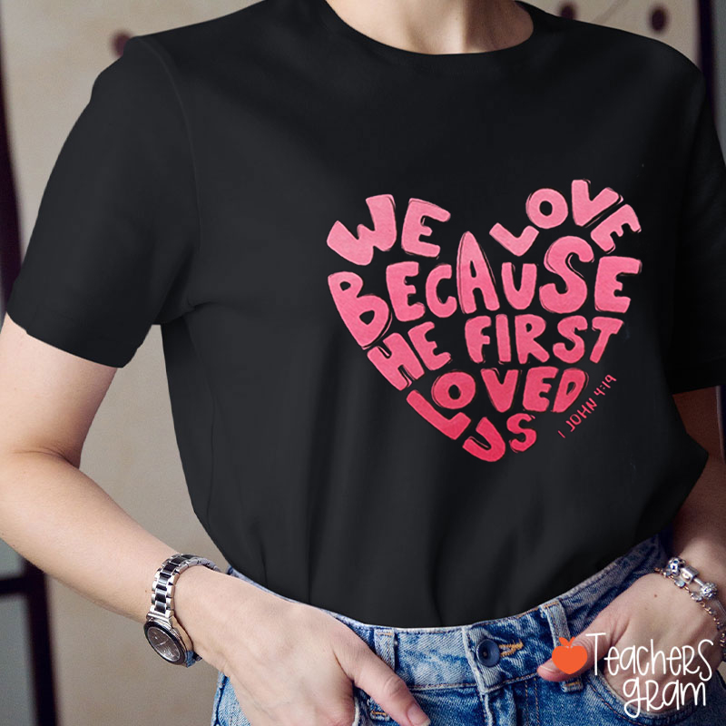We Love Because He First Loved Us Teacher T-Shirt