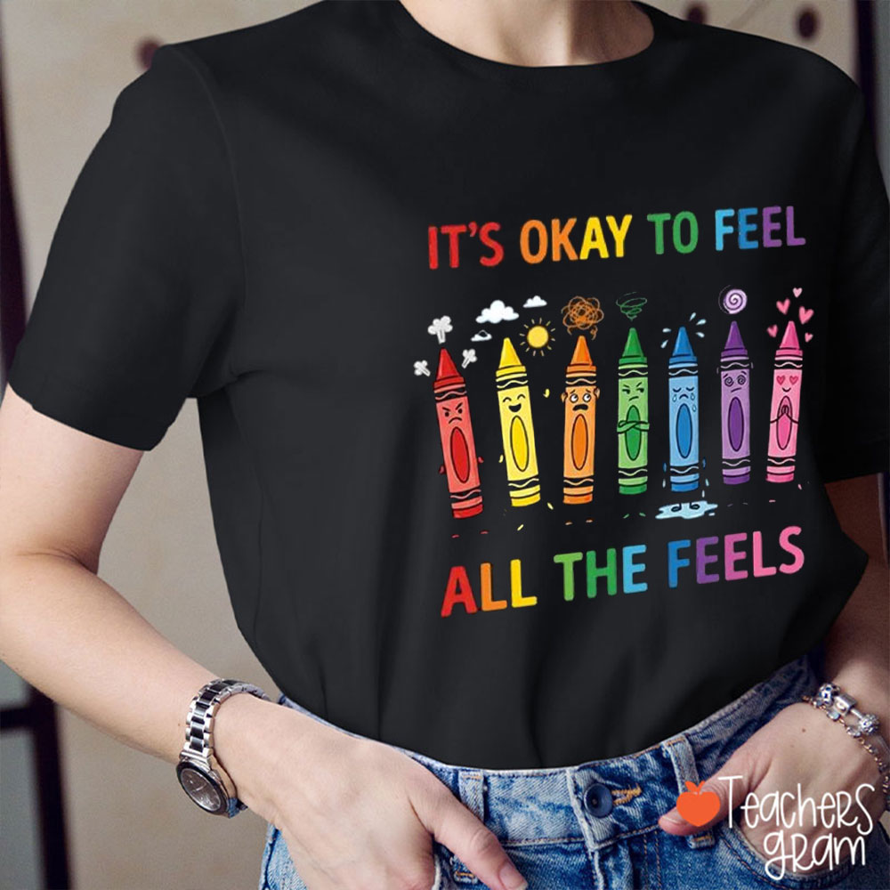 It's Ok To Feel All The Feels Colorful Crayons Teacher T-Shirt