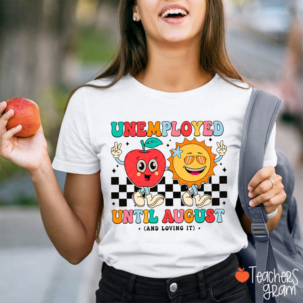 Unemployed Until August And Loving It Teacher T-Shirt