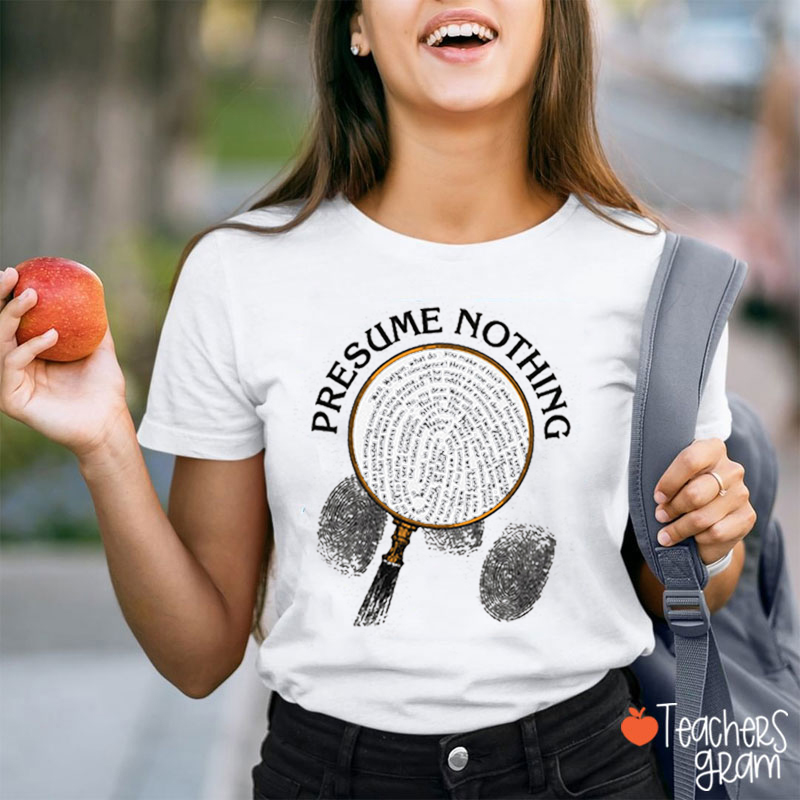 Presume Nothing Teacher T-Shirt