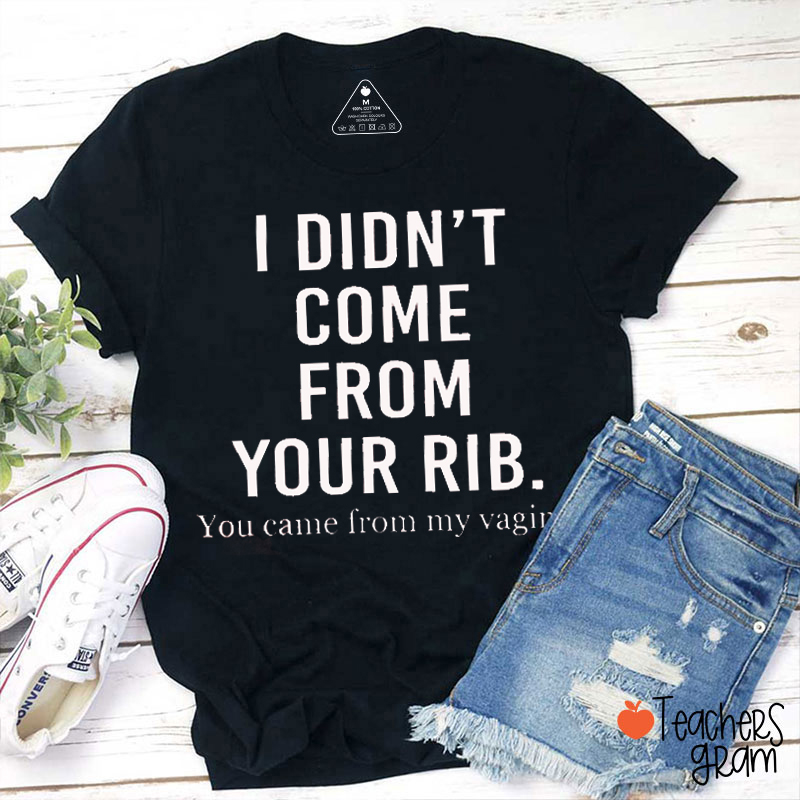 I Didn't Come From Your Rib Teacher T-Shirt