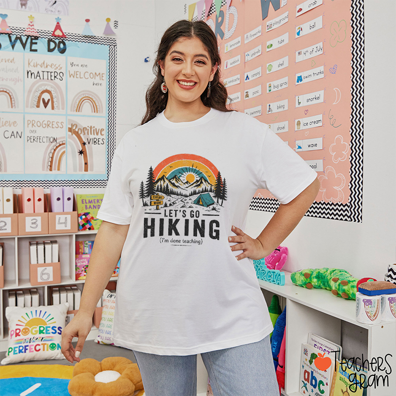 Let's Go Hiking I'm Done Teaching Teacher T-Shirt