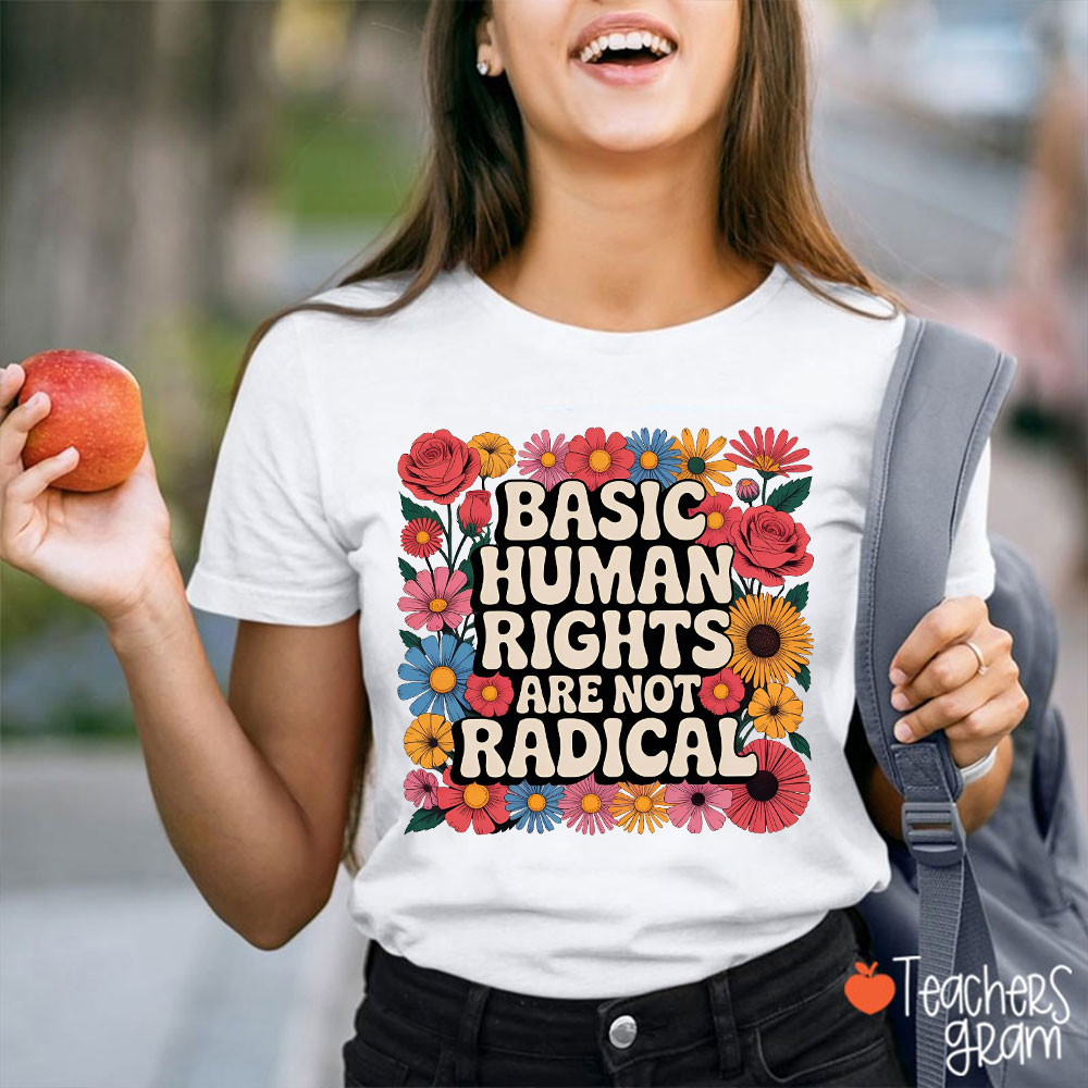 Basic Human Rights Are Not Radical Teacher T-Shirt