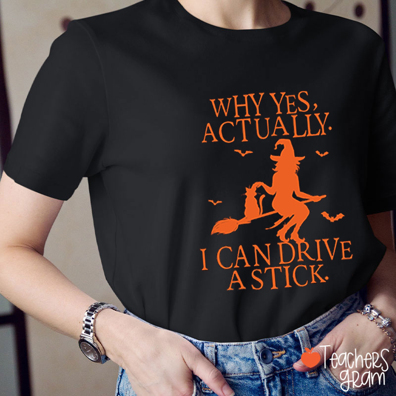 Why Yes Actually I Can Drive A Stick Teacher T-Shirt