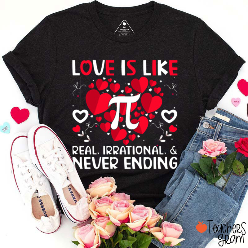 Love Is Like Pi Real Irrational And Never Ending Teacher T-Shirt