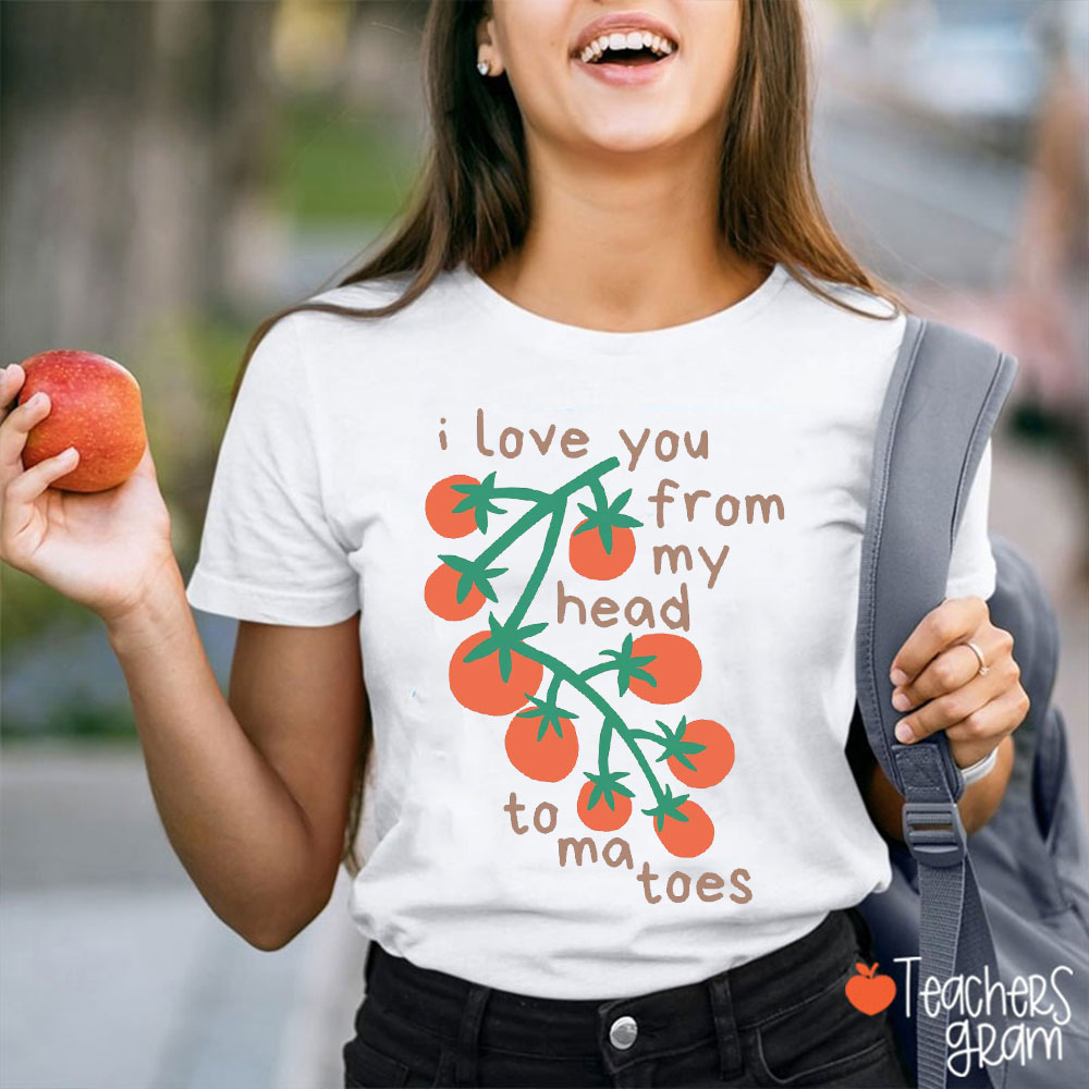 I Love You From Head To-ma-toes Teacher T-Shirt