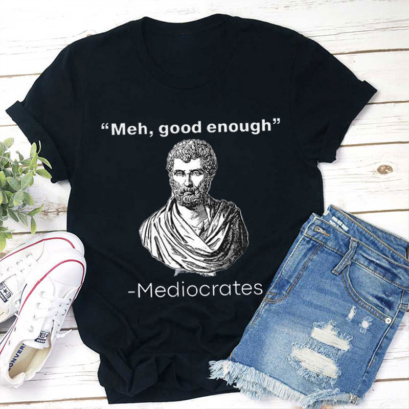 Meh Good Enough Teacher T-Shirt