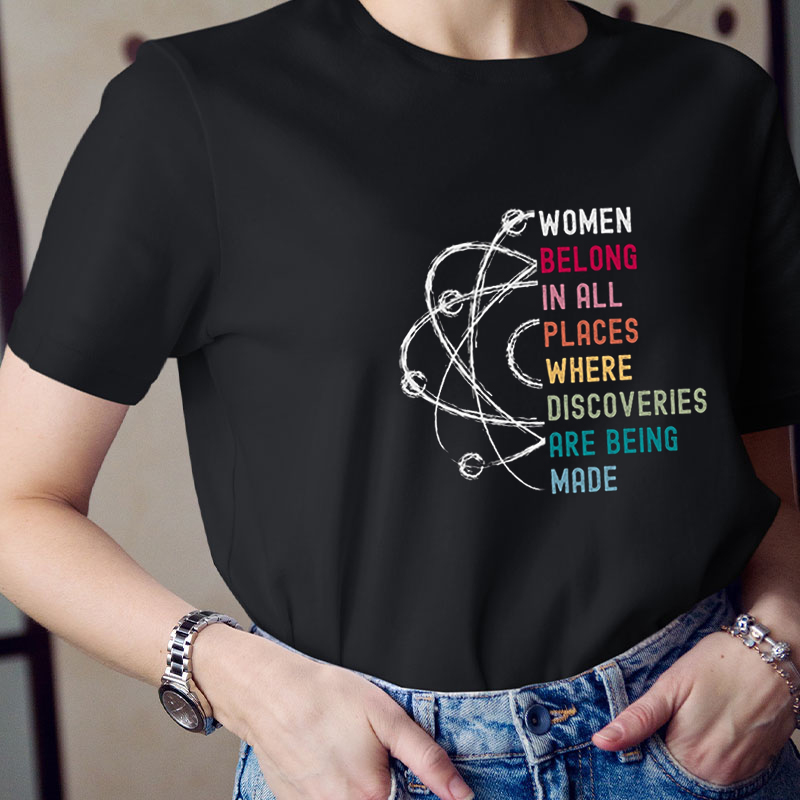 Women Belong In All Places Where Discoveries Are Being Made Teacher T-Shirt
