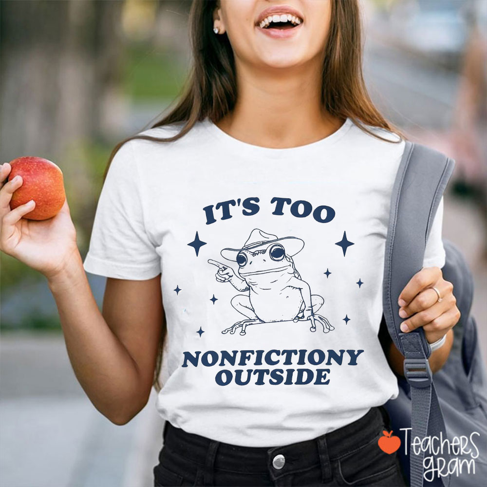 It's Too Nonfictiony Outside Teacher T-Shirt