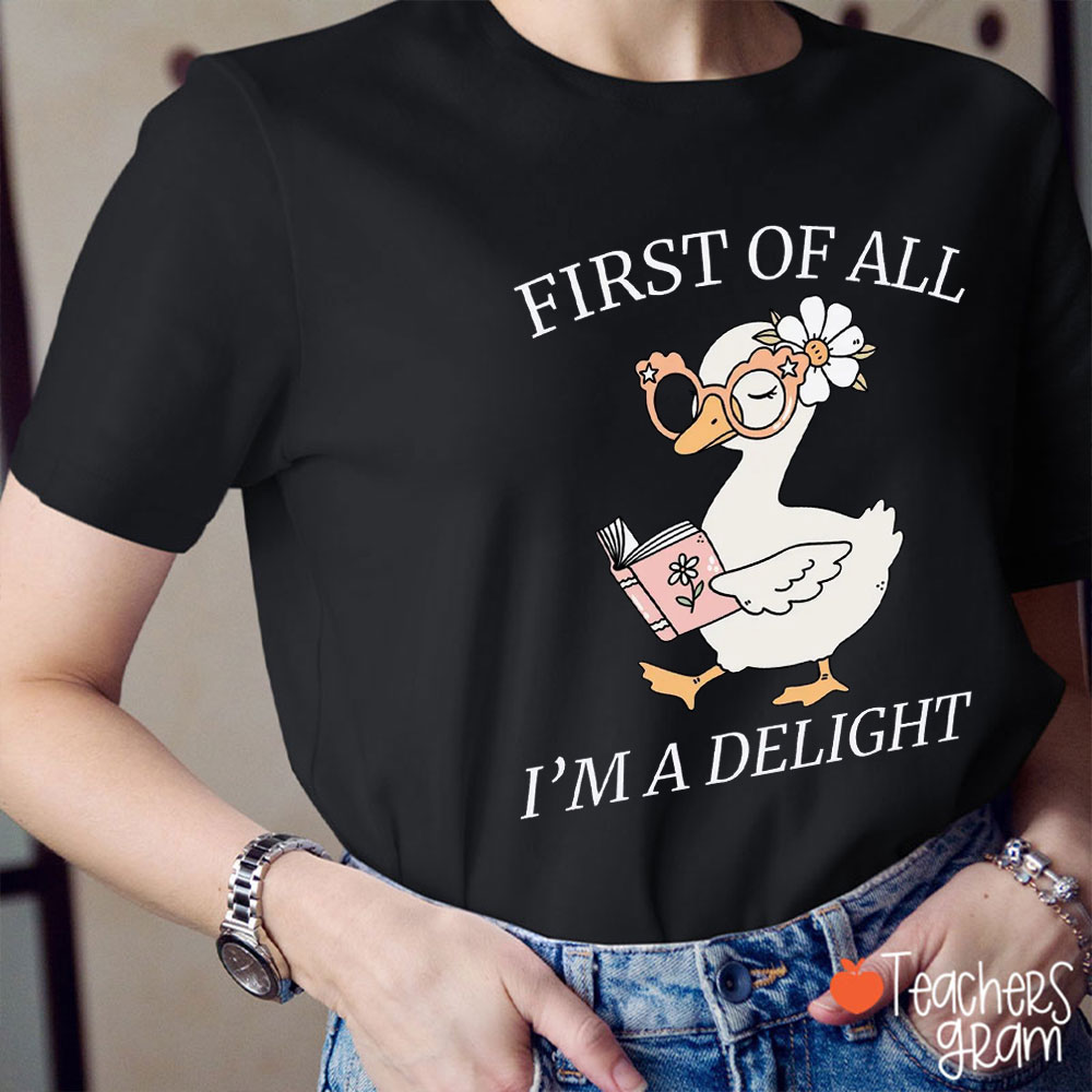 Silly Goose First Of All I'm A Delight Teacher T-Shirt
