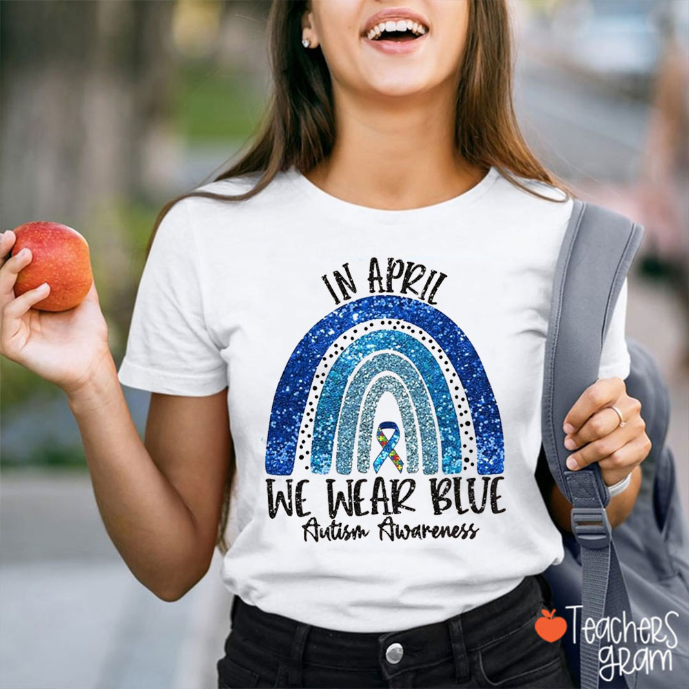 Blue Rainbow In April We Wear Blue For Autism Awareness Teacher T-Shirt